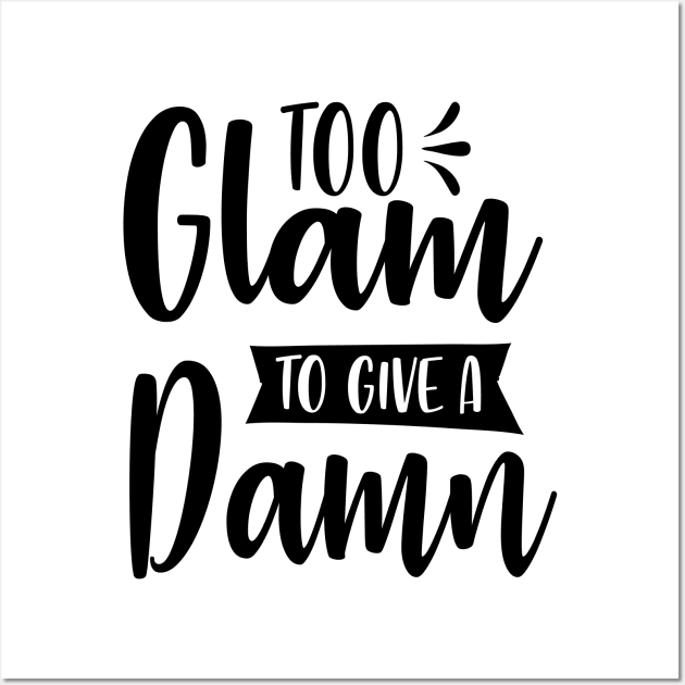 Too Glam To Give A Damn Wall Art by Rise And Design